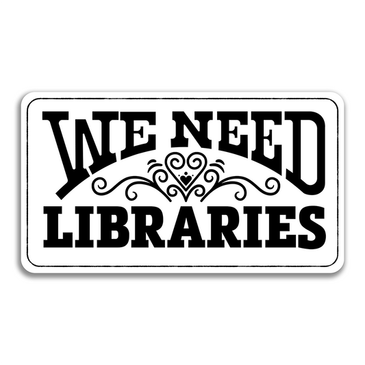 We Need Libraries Vinyl Sticker Waterproof, 3" X 1.75"