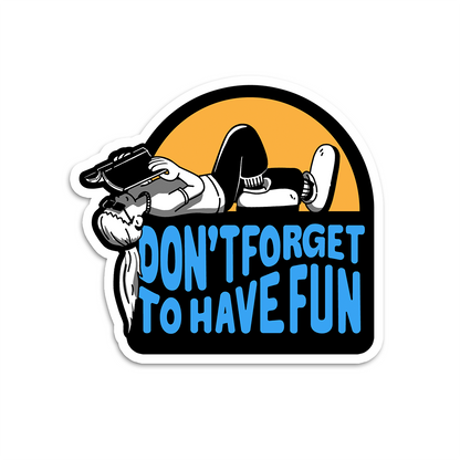 Don't Forget to Have Fun Vinyl Sticker Waterproof 3" X 2.74"