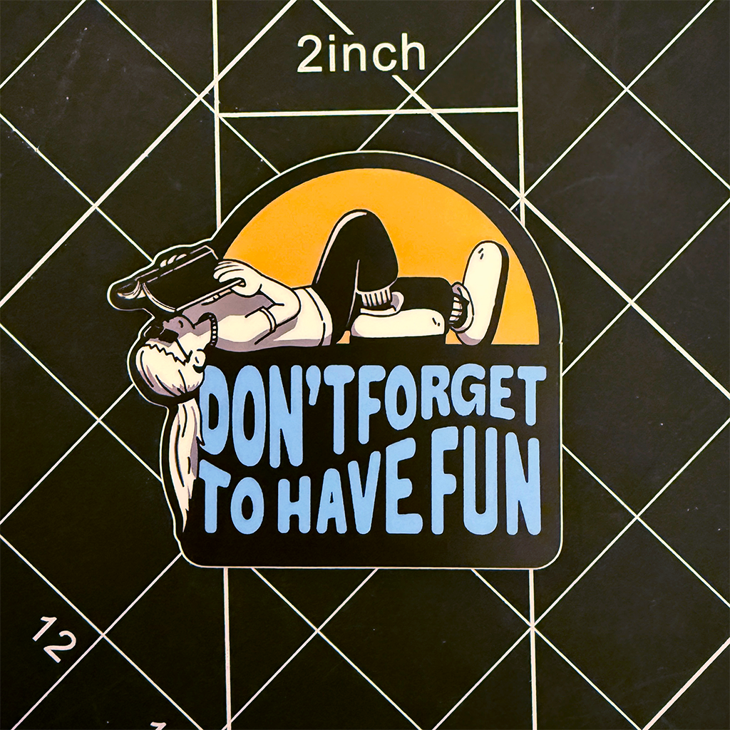 Don't Forget to Have Fun Vinyl Sticker Waterproof 3" X 2.74"