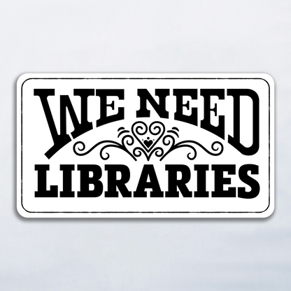 Sticker with 'We Need Libraries' text on a white background with a heart flourish in the middle